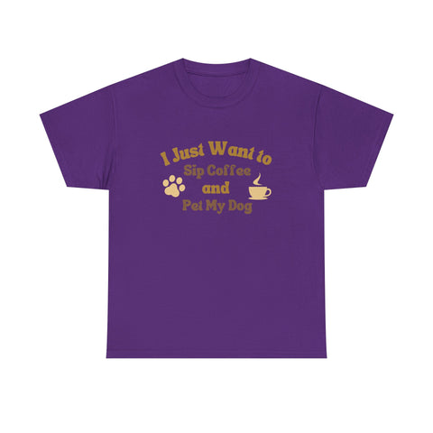 I Just Want to Sip Coffee and Pet My Dog Unisex Heavy Cotton Tee, Funny Dog Lover Shirt, Gift for Dog Owners, Coffee Lovers Tee, Casual