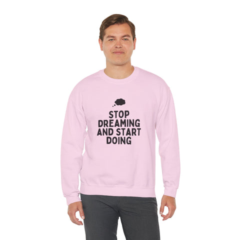 Motivational Crewneck Sweatshirt - Stop Dreaming and Start Doing, Cozy Gift, Casual Wear, Inspirational Apparel, Self-Improvement