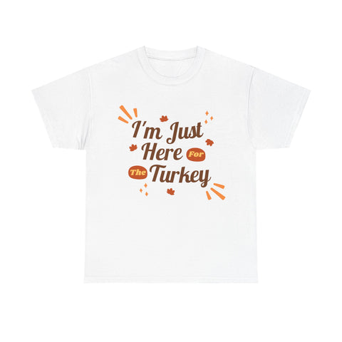 White t-shirt with 'I'm Just Here For The Turkey' printed in orange fall themed font.