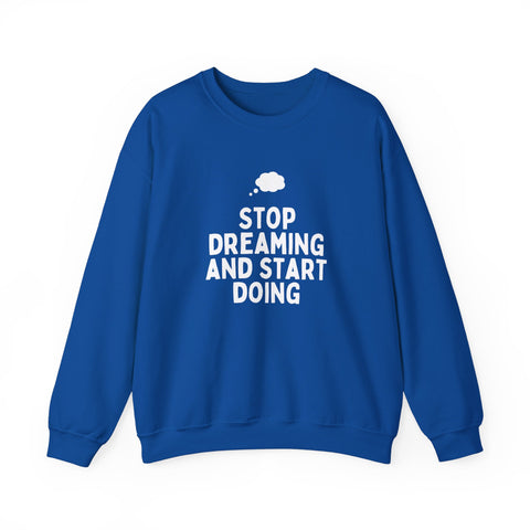 Motivational Crewneck Sweatshirt - Stop Dreaming and Start Doing, Cozy Gift, Casual Wear, Inspirational Apparel, Self-Improvement