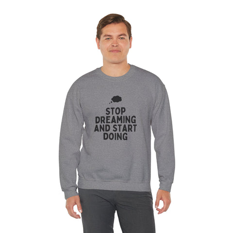 Motivational Crewneck Sweatshirt - Stop Dreaming and Start Doing, Cozy Gift, Casual Wear, Inspirational Apparel, Self-Improvement