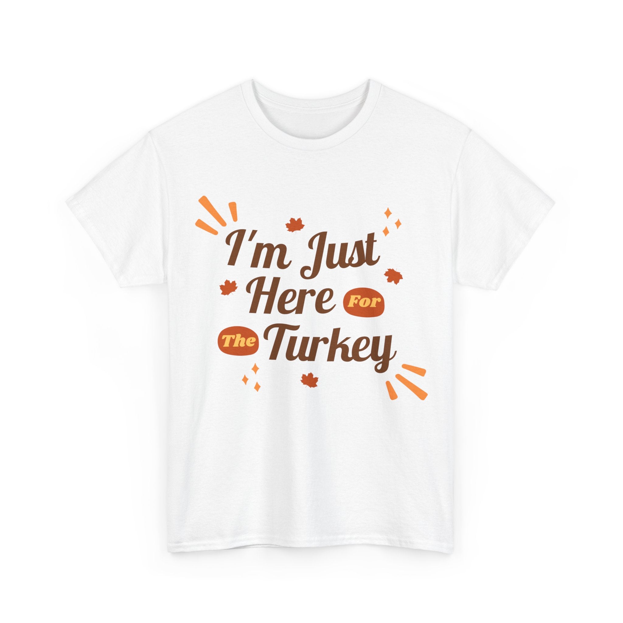 White t-shirt with 'I'm Just Here for The Turkey' graphic, perfect for Thanksgiving.