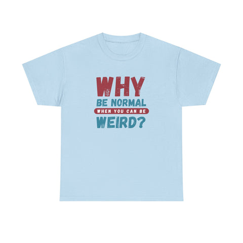 Quirky Statement T-Shirt - "Why Be Normal When You Can Be Weird?" - Fun Gift, Casual Wear, Unique Tees, Humor Apparel, Unisex Fashion