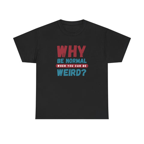Quirky Statement T-Shirt - "Why Be Normal When You Can Be Weird?" - Fun Gift, Casual Wear, Unique Tees, Humor Apparel, Unisex Fashion