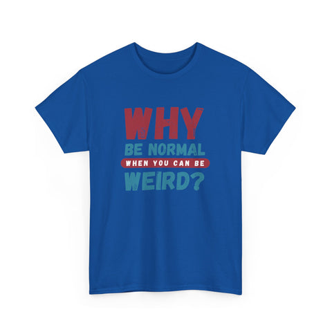 Quirky Statement T-Shirt - "Why Be Normal When You Can Be Weird?" - Fun Gift, Casual Wear, Unique Tees, Humor Apparel, Unisex Fashion