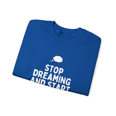 Motivational Crewneck Sweatshirt - Stop Dreaming and Start Doing, Cozy Gift, Casual Wear, Inspirational Apparel, Self-Improvement
