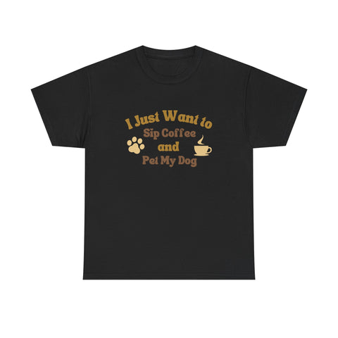 I Just Want to Sip Coffee and Pet My Dog Unisex Heavy Cotton Tee, Funny Dog Lover Shirt, Gift for Dog Owners, Coffee Lovers Tee, Casual