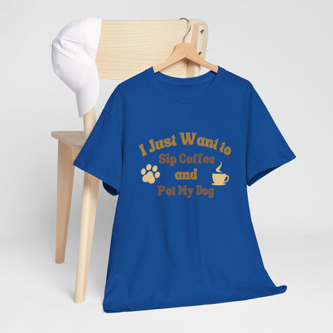 I Just Want to Sip Coffee and Pet My Dog Unisex Heavy Cotton Tee, Funny Dog Lover Shirt, Gift for Dog Owners, Coffee Lovers Tee, Casual
