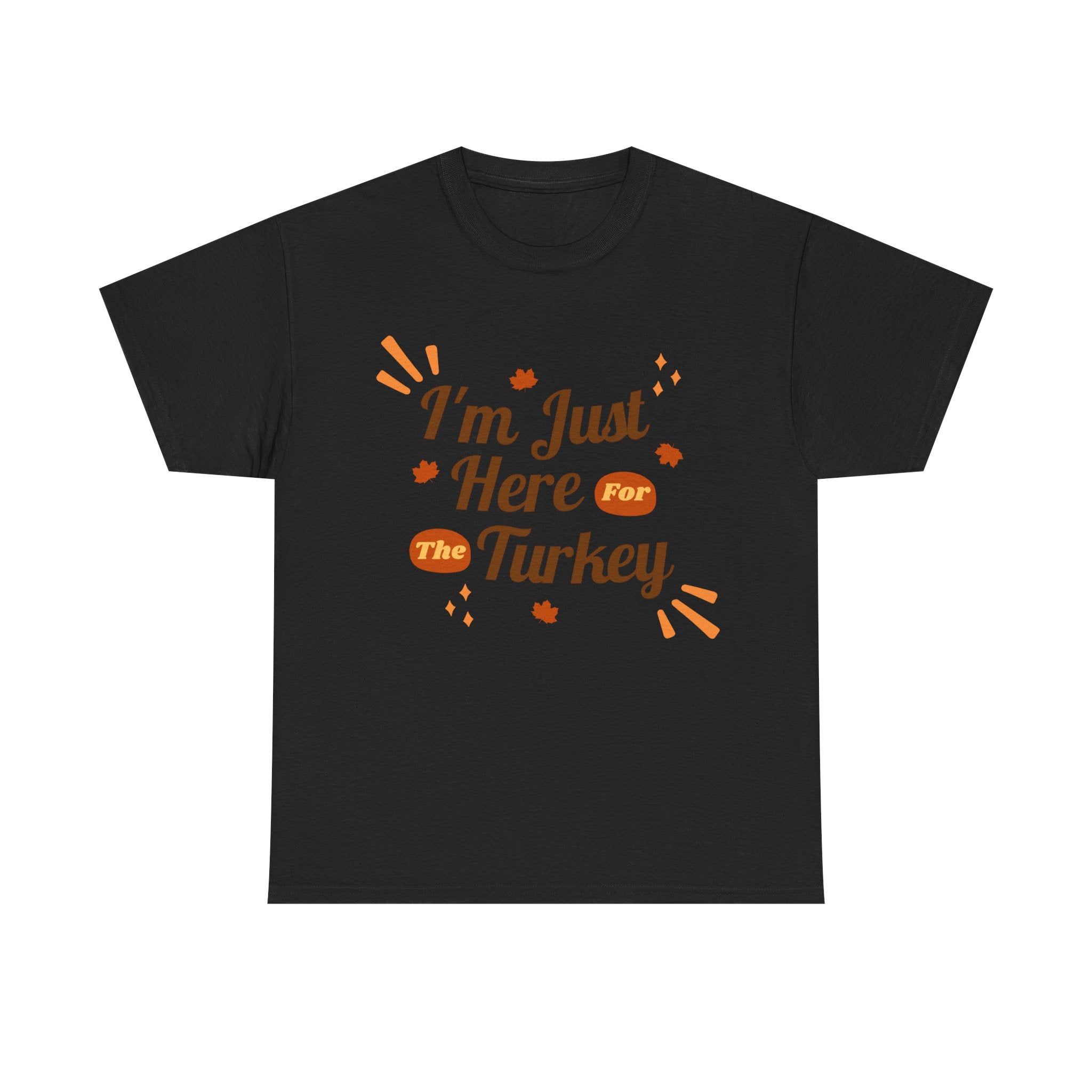 Black t-shirt with 'I'm Just Here for the Turkey' design, perfect for Thanksgiving.