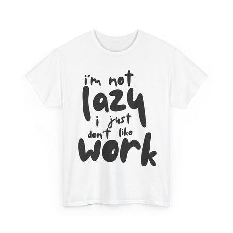 White t-shirt with 'I'm not lazy, I just don't like work' printed in black.