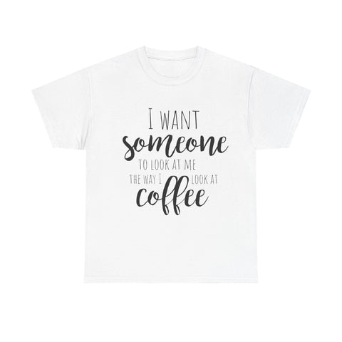 White t-shirt featuring a coffee quote: 'I want someone to look at me the way I look at coffee.'