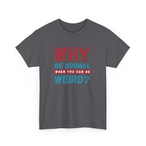 Quirky Statement T-Shirt - "Why Be Normal When You Can Be Weird?" - Fun Gift, Casual Wear, Unique Tees, Humor Apparel, Unisex Fashion